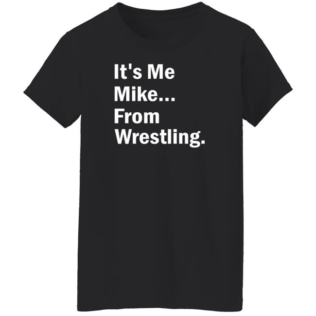 It's Me Mike From Wrestling Shirt Dirtydangocurty It's Me Mike From Wrestling Shirt Dirtydangocurty