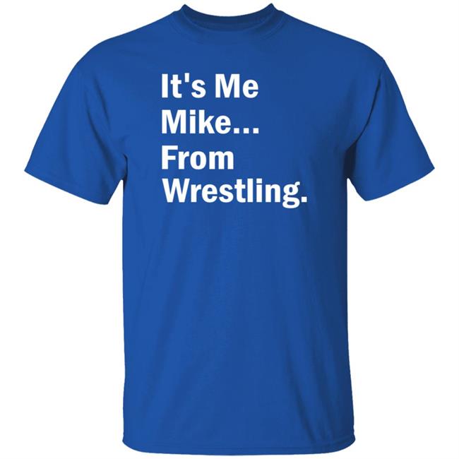 It's Me Mike From Wrestling Shirt Dirtydangocurty It's Me Mike From Wrestling Shirt Dirtydangocurty