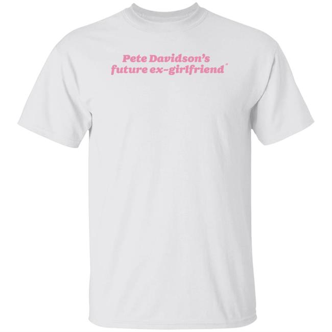 Pete Davidson's Future Ex-Girlfriend Shirt Hoodie Sweatshirt