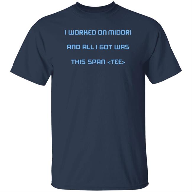I Worked On Midori And All I Got Was This Span Tee Shirt Jared Parsons I Worked On Midori And All I Got Was This Span Tee Shirt Jared Parsons