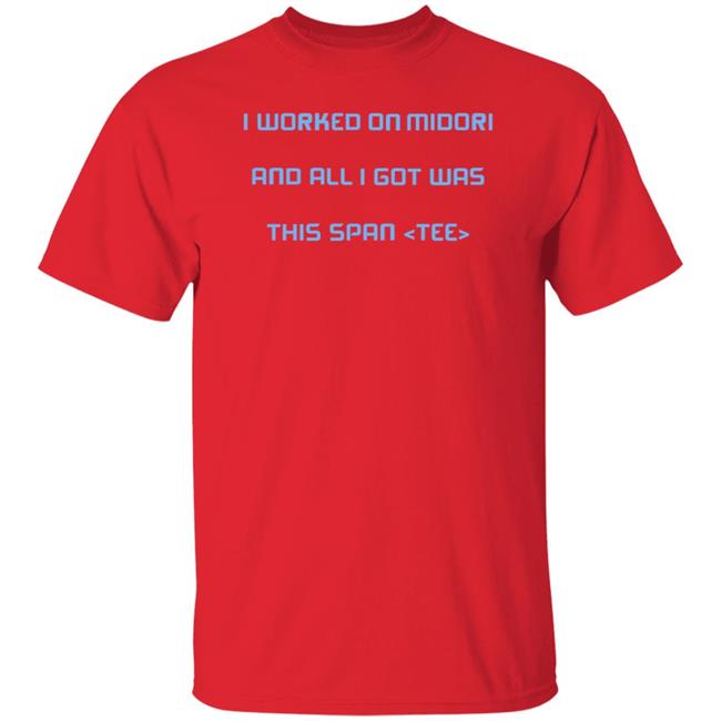 I Worked On Midori And All I Got Was This Span Tee Shirt Jared Parsons I Worked On Midori And All I Got Was This Span Tee Shirt Jared Parsons