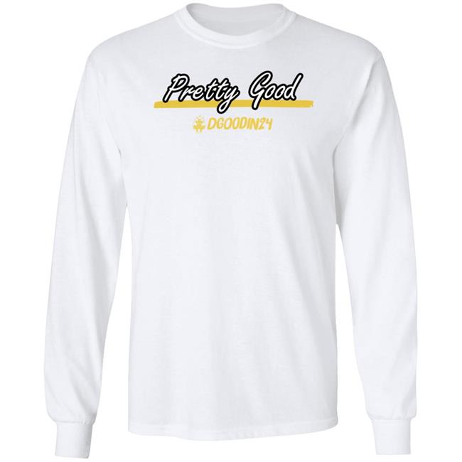Pretty Good Dgoodin24 Shirt Hoodie Sweatshirt