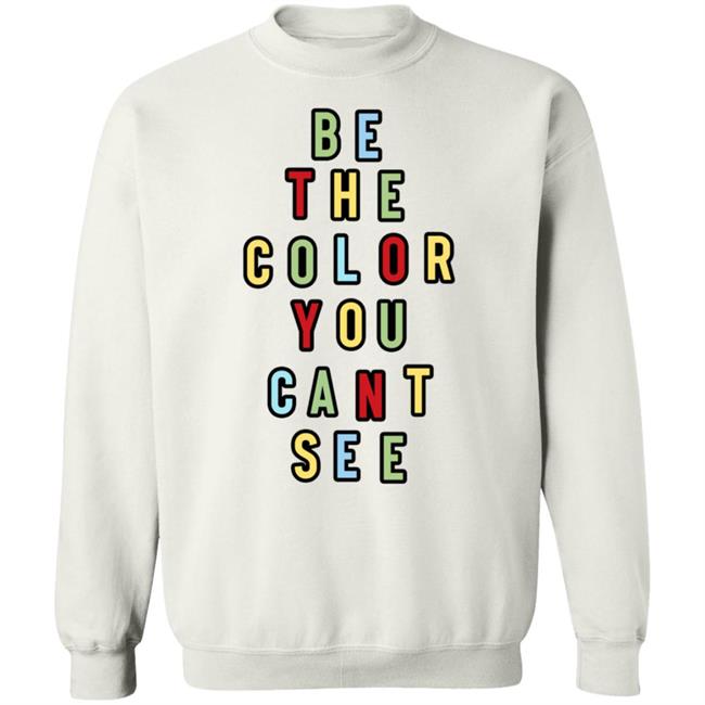 Be The Color You Cant See Sweatshirt Illonlyreadone Be The Color You Cant See Shirt