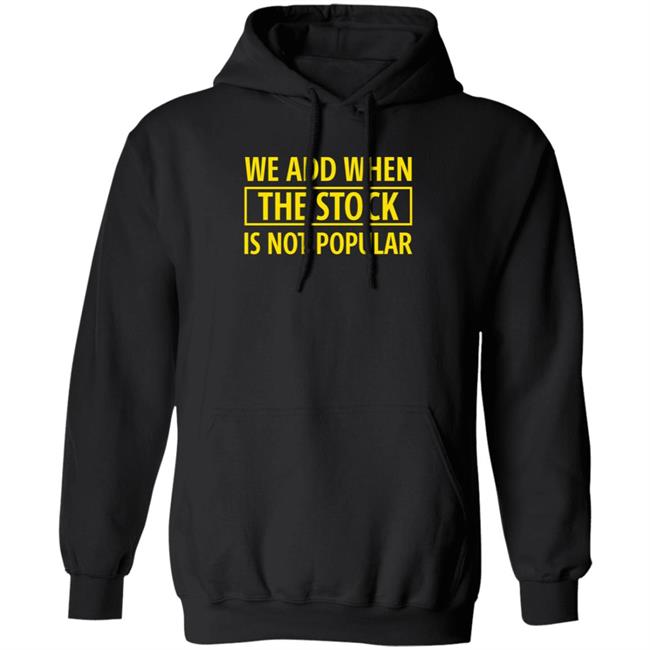 We Add When The Stock Is Not Popular Hoodie Manpreet