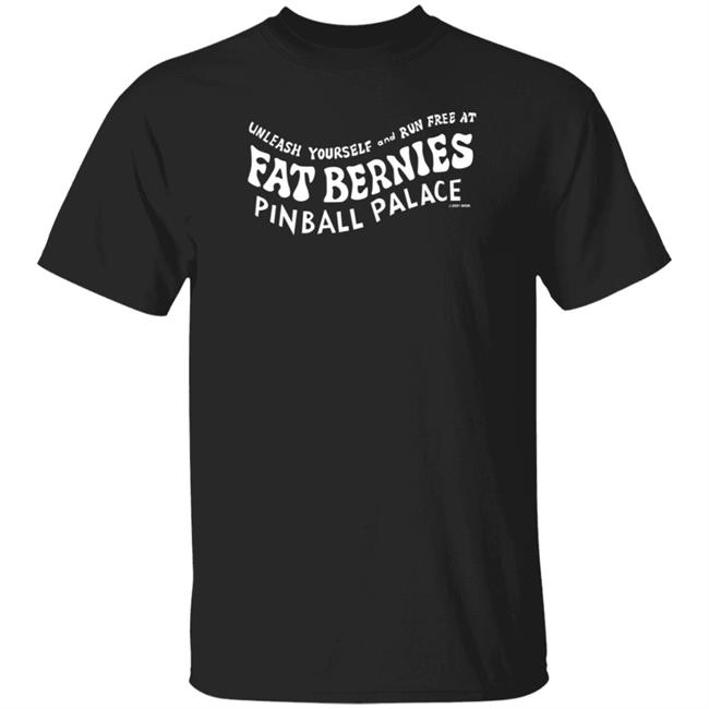 Fat Bernies Pinball Palace Shirt Licoricepizza Store Unleash Yourself And Run Free At Fat Bernies Shirt