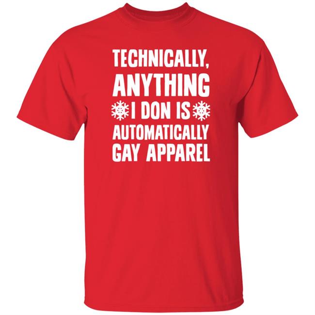 Technically Anything I Don Is Automatically Gay Apparel Shirt Brandonkcmo