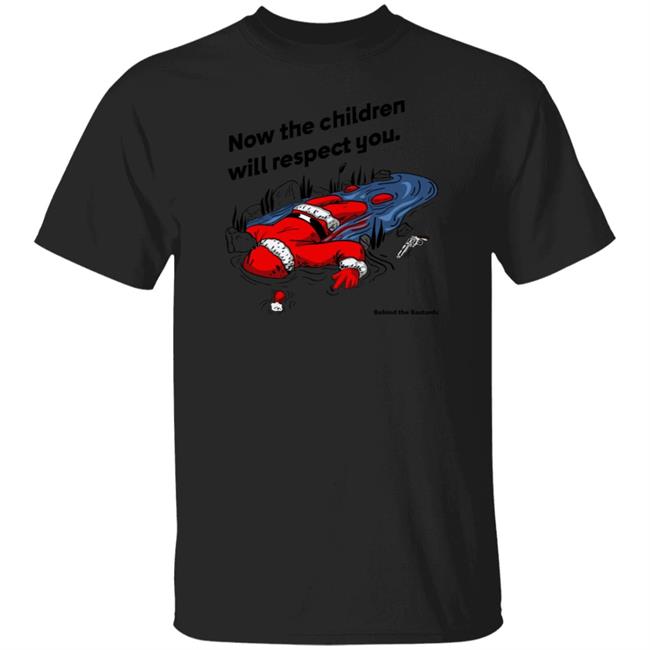 Now The Children Will Respect You Shirt Behind The Bastards