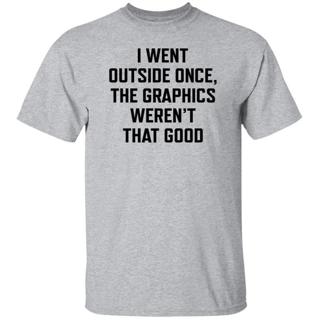 Swlovinist I Went Outside Once The Graphics Weren't That Good Shirt