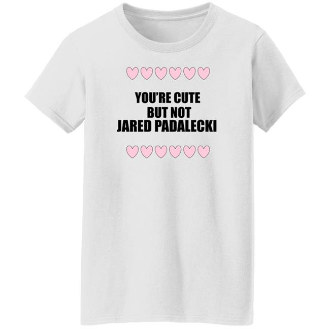 You're Cute But Not Jared Padalecki Hoodie You're Cute But Not Jared Padalecki Hoodie