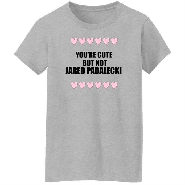 You're Cute But Not Jared Padalecki Hoodie You're Cute But Not Jared Padalecki Hoodie