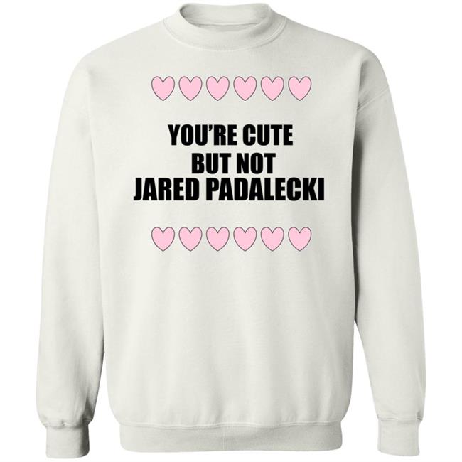 You're Cute But Not Jared Padalecki Hoodie You're Cute But Not Jared Padalecki Hoodie