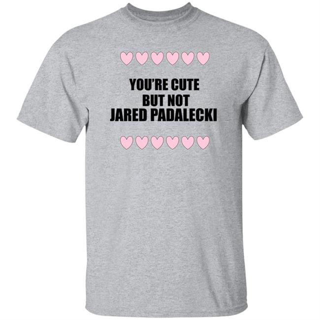 You're Cute But Not Jared Padalecki Hoodie You're Cute But Not Jared Padalecki Hoodie