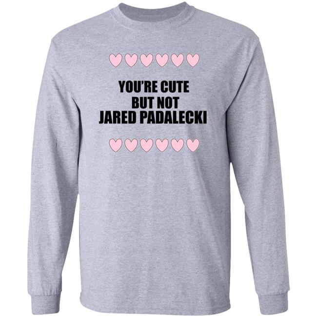 You're Cute But Not Jared Padalecki Hoodie You're Cute But Not Jared Padalecki Hoodie