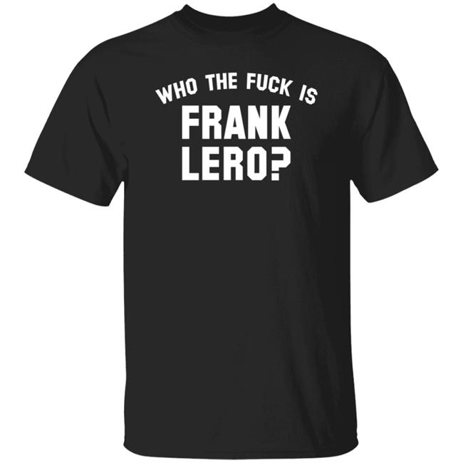 Who The Fuck Is Frank Lero Shirt Kings Road Merch