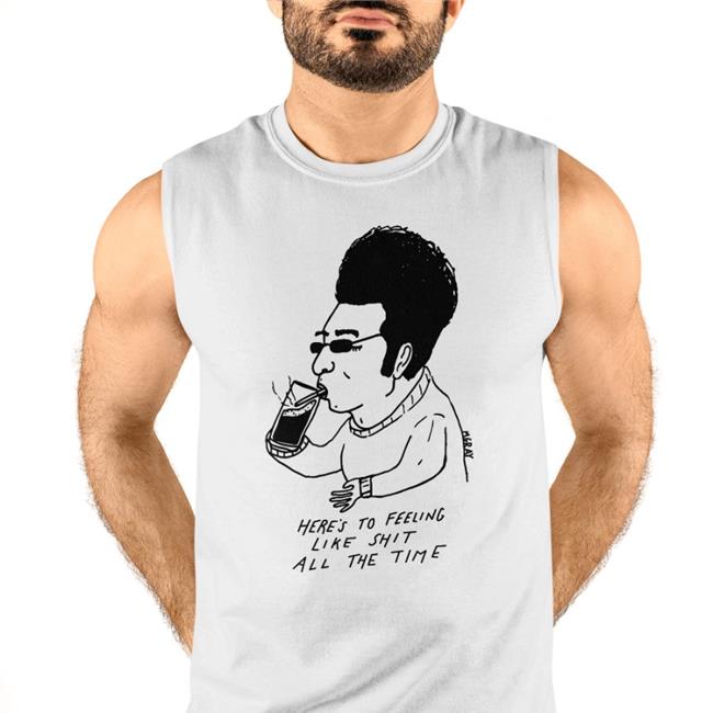 White Here's To Feeling Like Shit All The Time Shirt Matt Gray