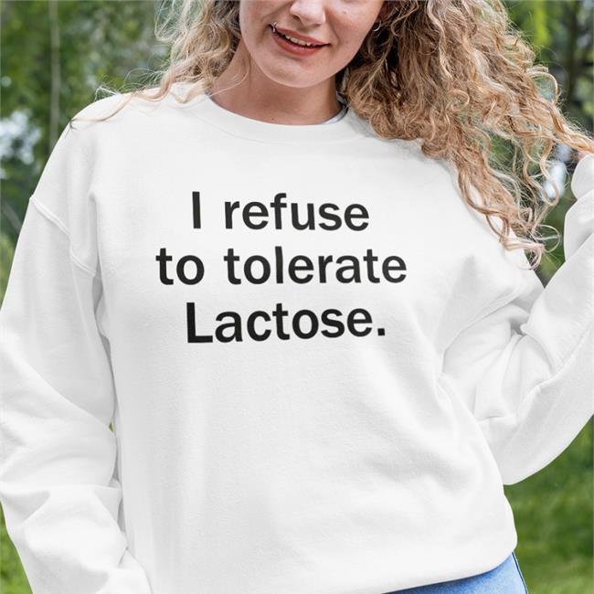 Shirtsthtgohard I Refuse To Tolerate Lactose Shirt Shirts That Go Hard