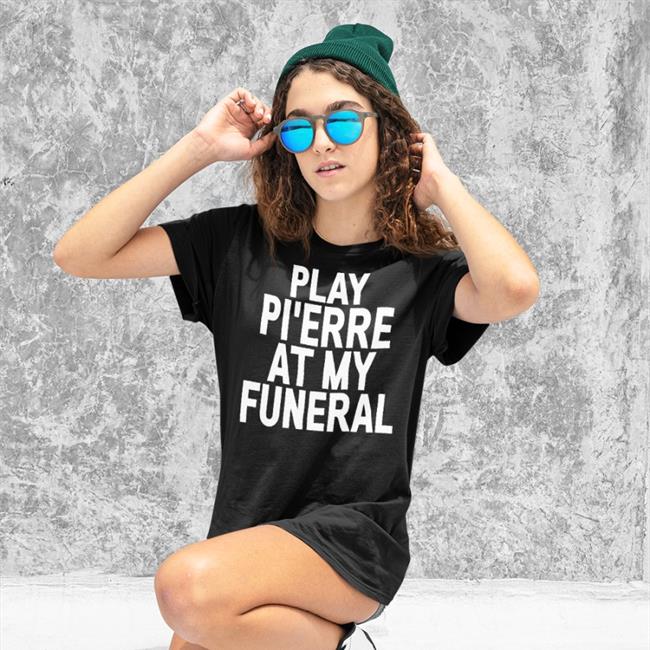 Play Pi'erre At My Funeral Shirt Mo 04Syruptalk