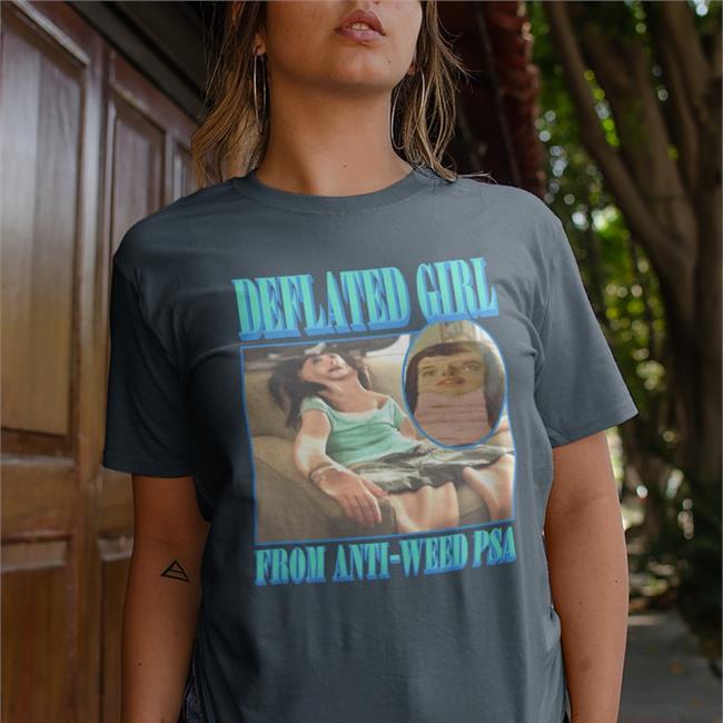 Shirts That Go Hard Deflated Girl From Anti-Weed Psa Tee Shirt Goodshirts Merch