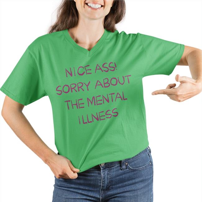 Shirts That Go Hard Nice Ass Sorry About The Mental Illness Long Sleeve T Shirt Shirtsthtgohard