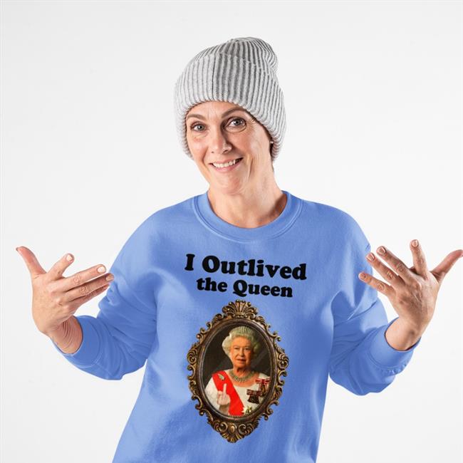 Shirts That Go Hard White I Outlived The Queen Shirt