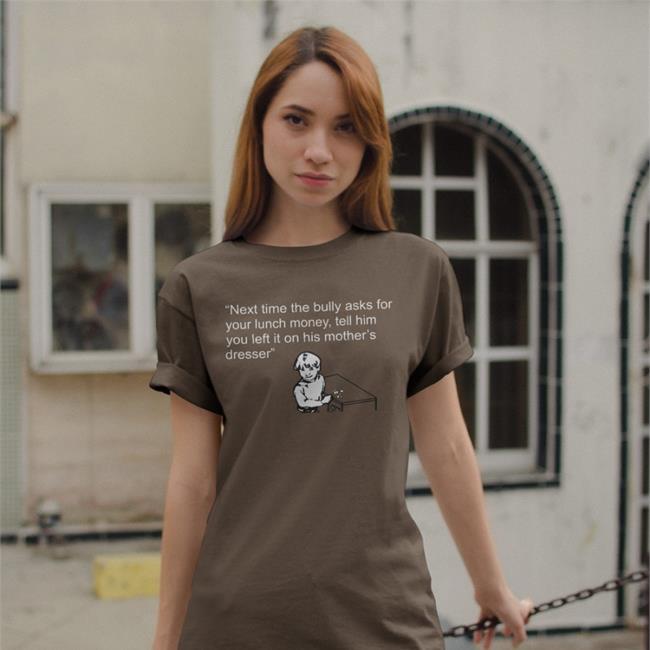 Next Time The Bully Asks For Your Lunch Money Shirt Shirtsthtgohard Shirts That Go Hard