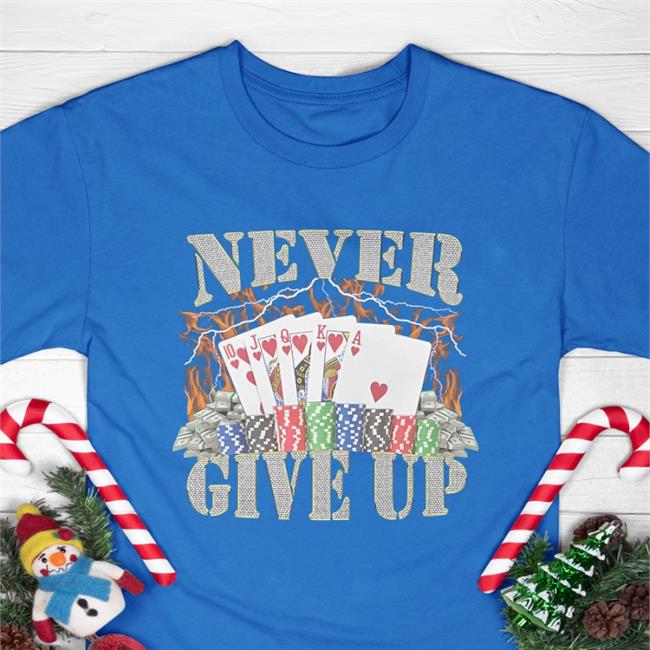 Hard Shirts Poker Never Give Up Shirt