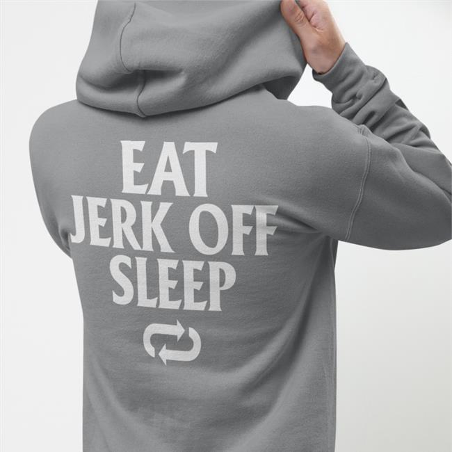 Eat Jerk Off Sleep Tee Shirts That Go Hard