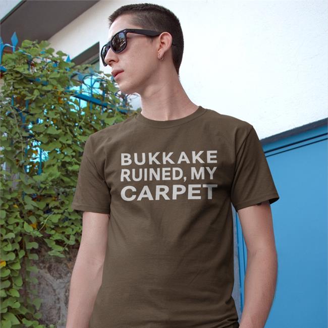 Shirts That Go Hard Store Bukkake Ruined My Carpet T Shirt