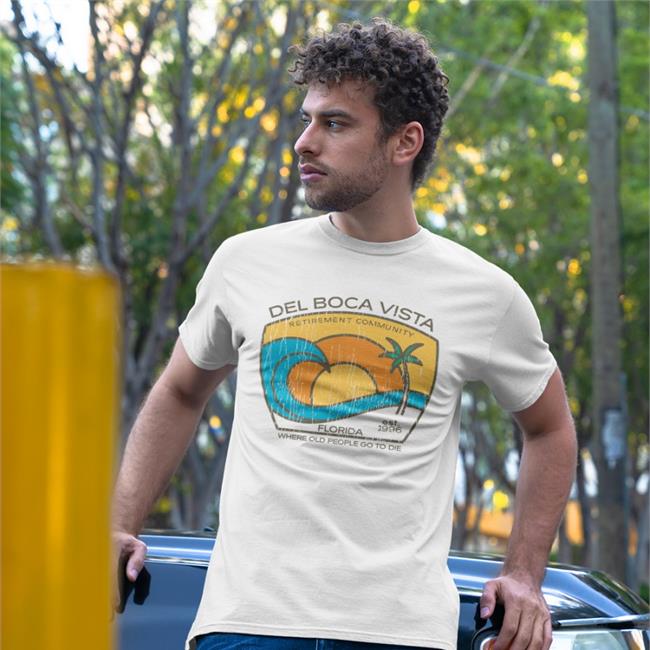 Del Boca Vista Retirement Community Florida Where Old People Go To Die Shirt Super70ssports