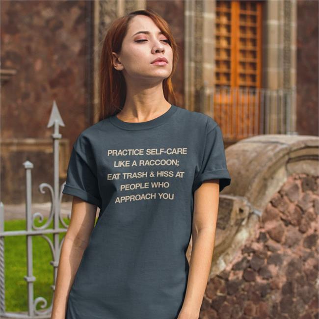 Todd Kenreck Practice Self Care Like A Raccoon Eat Trash & Hiss At People Who Approach You T Shirt Black