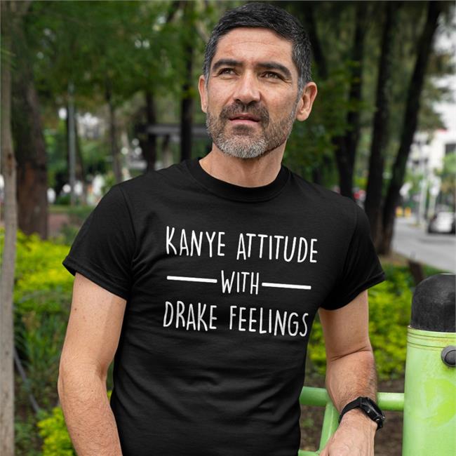 Kanye Attitude With Drake Feelings Tee