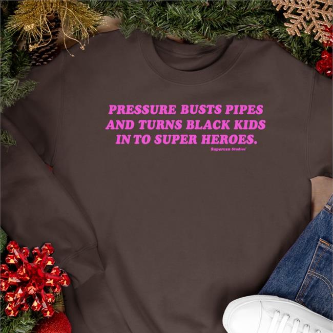 Pressure Busts Pipes And Turns Black Kids Into Superheroes T Shirt Pressure Busts Pipes And Turns Black Kids Into Superheroes Shirt Supervsn Merch Statement Shirt