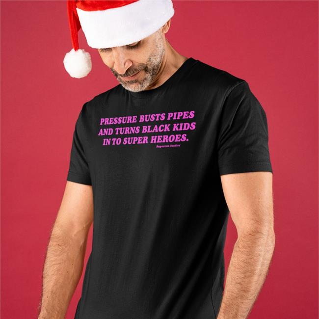 Pressure Busts Pipes And Turns Black Kids Into Superheroes T Shirt Statement Shirt Supervsn Merch Pressure Busts Pipes And Turns Black Kids Into Superheroes Shirt