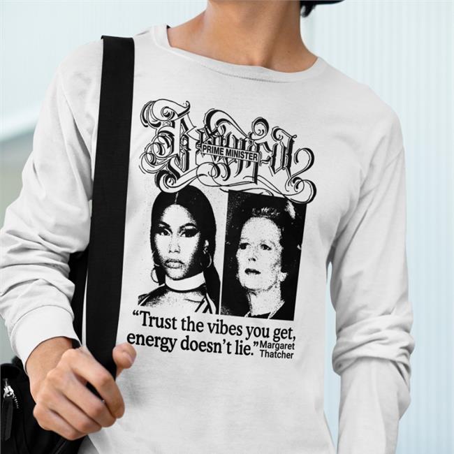 Prime Minister Trust The Vibes You Get Energy Doesn't Lie Margaret Thatcher T Shirt Good Shirts Store