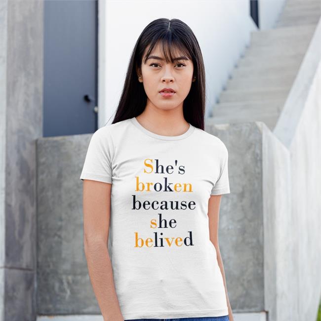 She's Broken Because She Believed Shirt Poorly Translated Shirts She's Broken Because She Believed T Shirt