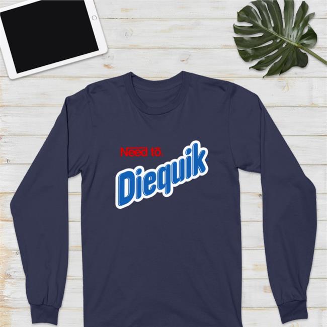 Shirts That Go Hard Need To Diequik T Shirt Very Cool Merch