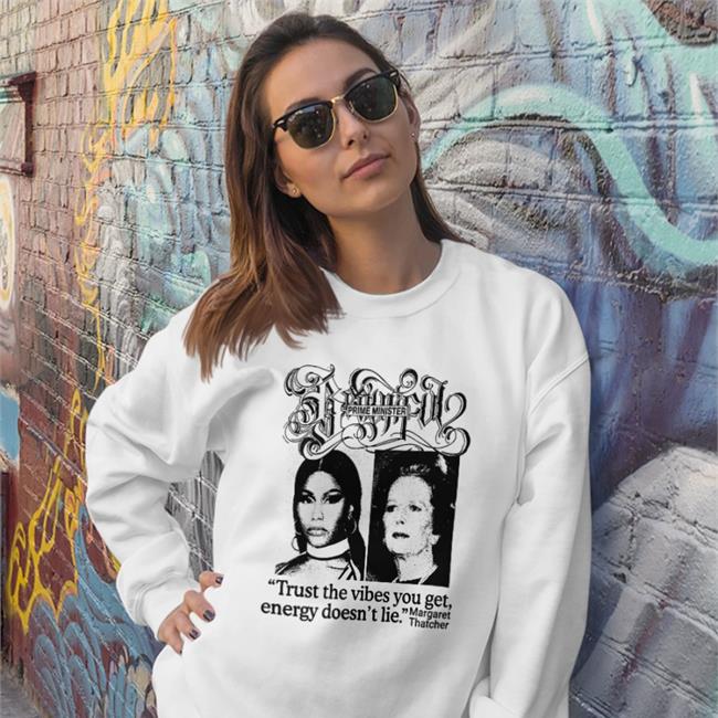 Prime Minister Trust The Vibes You Get Energy Doesn't Lie Margaret Thatcher Sweatshirt Good Shirts Store Prime Minister Shirt