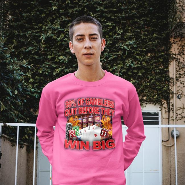 Crappy Worldwide Merch 99% Of Gamblers Quit Before They Win Big T Shirts Crappyworldwide