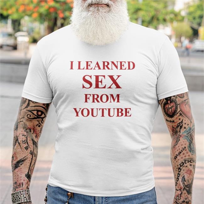Shirts That Go Hard I Learned Sex From Youtube Tee Shirt