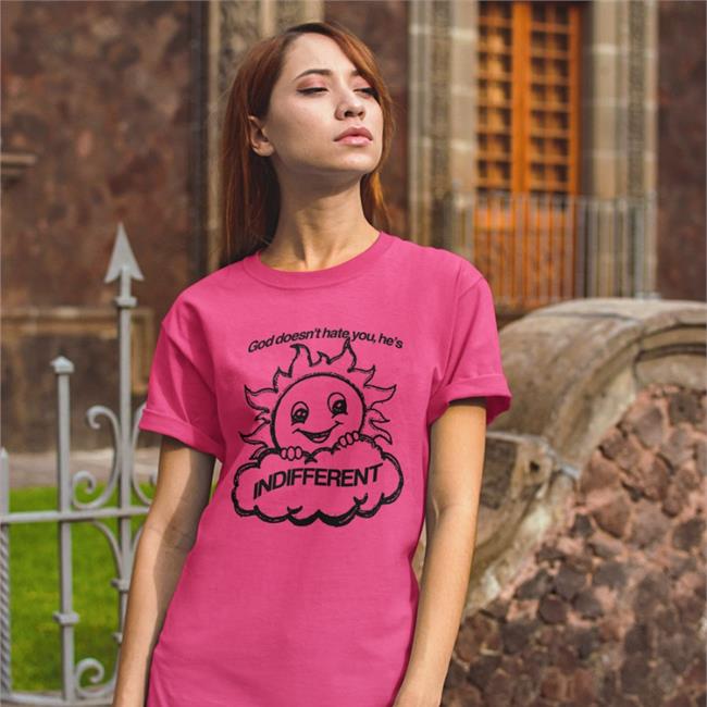 God Doesn't Hate You, He's Indifferent Shirt