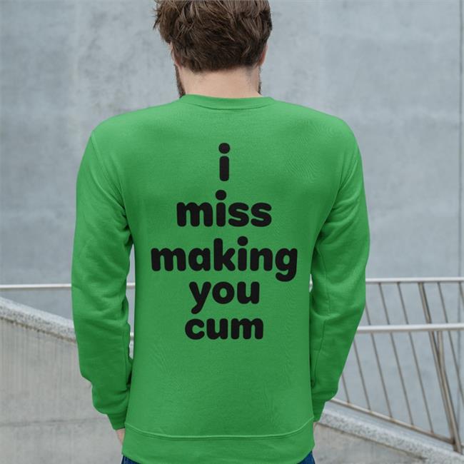 I Miss Making You Cum Shirt