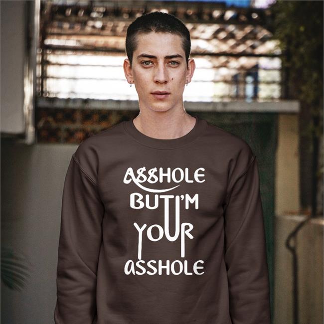 Shirts That Go Hard Asshole But I'm Your Asshole Tee