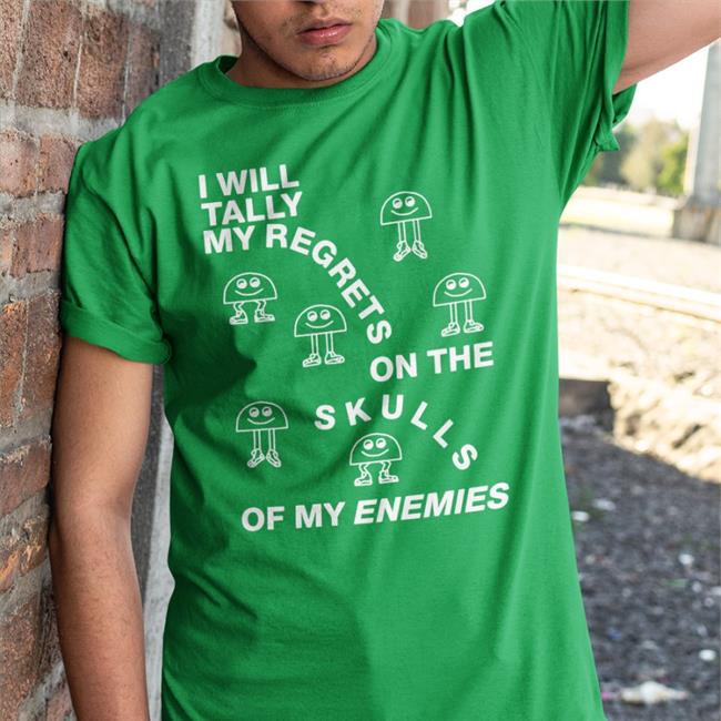 I Will Tally My Regrets On The Skulls Of My Enemies Shirts The Goods Shirts