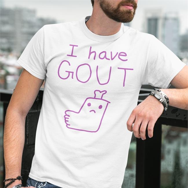 I Have Gout Tee