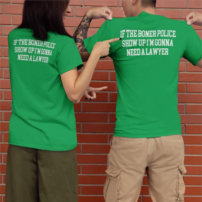 Shirts That Go Hard Merch If The Boner Police Show Up I'm Gonna Need A Lawyer Hoodie