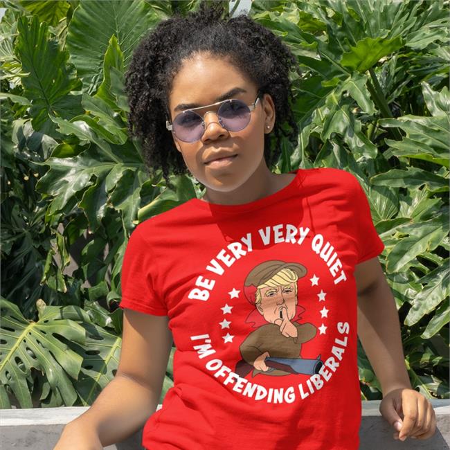 Donald Trump Be Very Very Quiet I'm Offending Liberals Tee Shirt