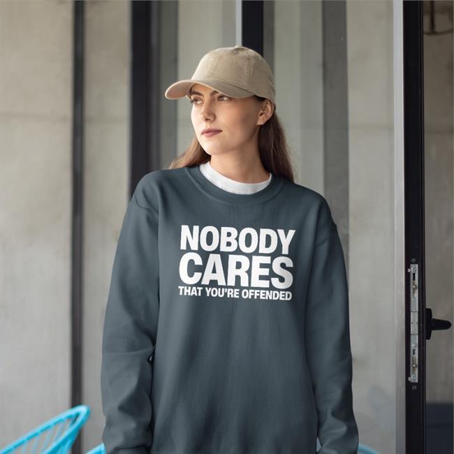 Nobody Cares That You're Offended Sweatshirt Jared