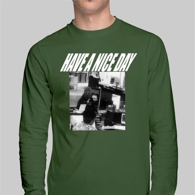 Dadbodsociety Have A Nice Day Shirt Bank Robbery