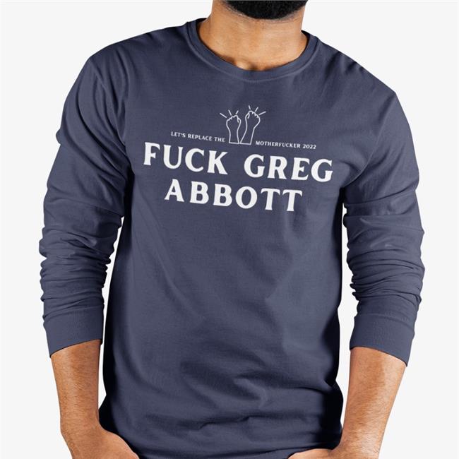 Bonfire Store Let's Replace The Motherfucker Fuck Greg Abbott Tee Shirts