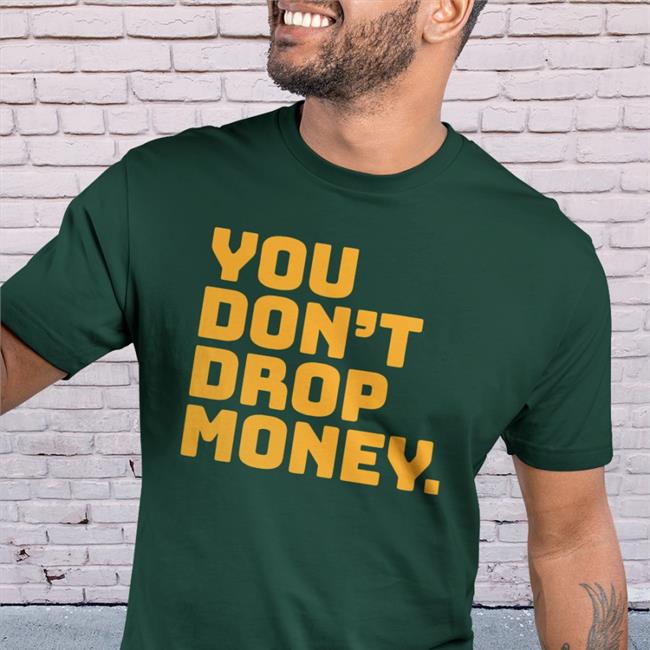 Black You Don't Drop Money Shirt Raygun Custom Store